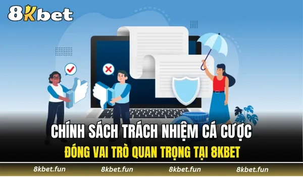 Chính sách trách nhiệm cá cược đóng vai trò quan trọng tại 8KBET