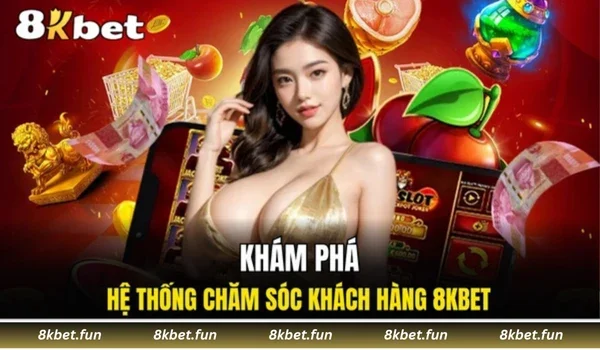 Khám phá hệ thống chăm sóc khách hàng 8KBET