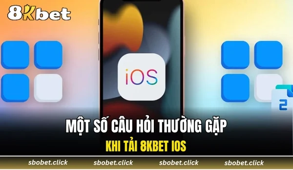 Một số câu hỏi thường gặp khi tải 8KBET iOS