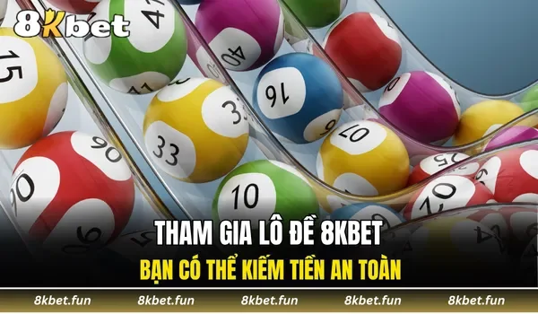 Tham gia lô đề 8KBET bạn có thể kiếm tiền an toàn